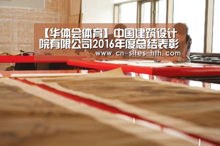 【华体会体育】中国建筑设计院有限公司2016年度总结表彰大会圆满召开(图3) 华体会体育