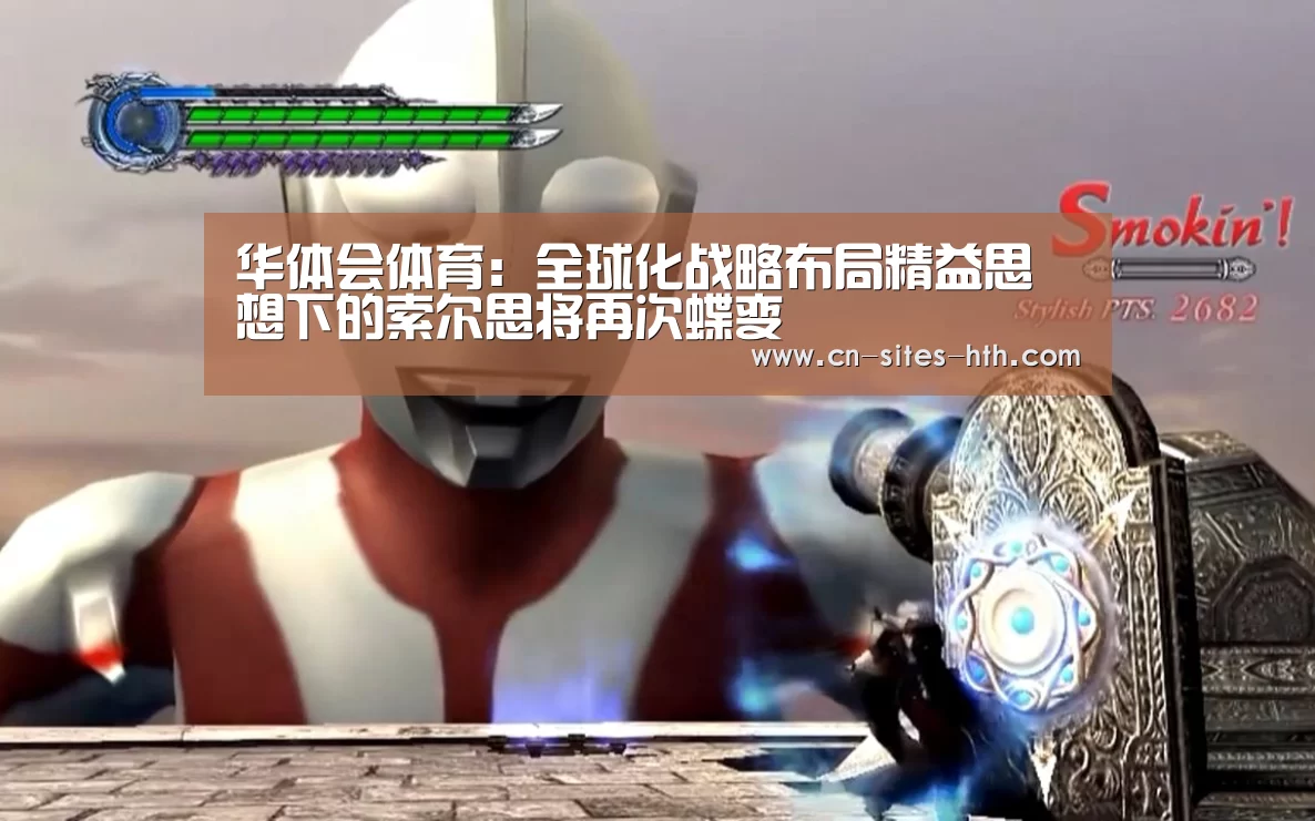 华体会体育:全球化战略布局精益思想下的索尔思将再次蝶变(图2) 华体会体育